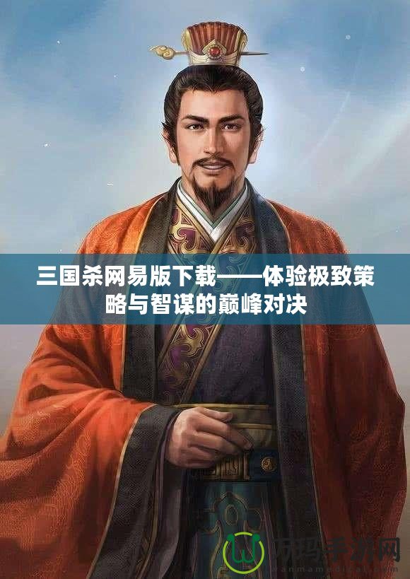 三國殺網(wǎng)易版下載——體驗(yàn)極致策略與智謀的巔峰對決