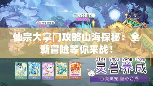 仙宗大掌門攻略山海探秘：全新冒險等你來戰(zhàn)！