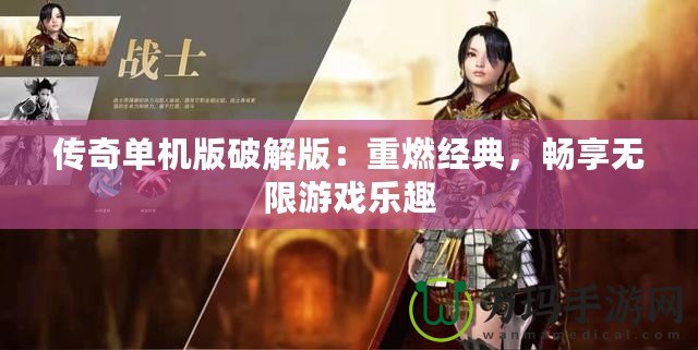 傳奇單機(jī)版破解版：重燃經(jīng)典，暢享無(wú)限游戲樂(lè)趣