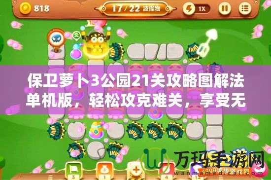 保衛(wèi)蘿卜3公園21關(guān)攻略圖解法單機(jī)版，輕松攻克難關(guān)，享受無(wú)與倫比的樂(lè)趣！
