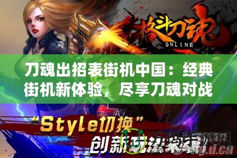 刀魂出招表街機(jī)中國：經(jīng)典街機(jī)新體驗，盡享刀魂對戰(zhàn)魅力