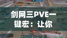 劍網(wǎng)三PVE一鍵宏：讓你的戰(zhàn)斗效率翻倍，輕松征戰(zhàn)江湖！