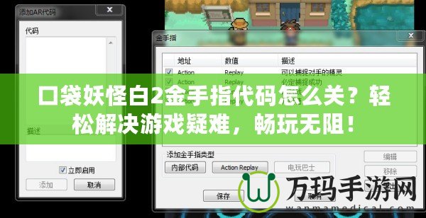 口袋妖怪白2金手指代碼怎么關？輕松解決游戲疑難，暢玩無阻！