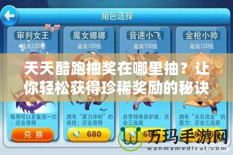 天天酷跑抽獎(jiǎng)在哪里抽？讓你輕松獲得珍稀獎(jiǎng)勵(lì)的秘訣大揭秘