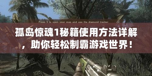 孤島驚魂1秘籍使用方法詳解，助你輕松制霸游戲世界！