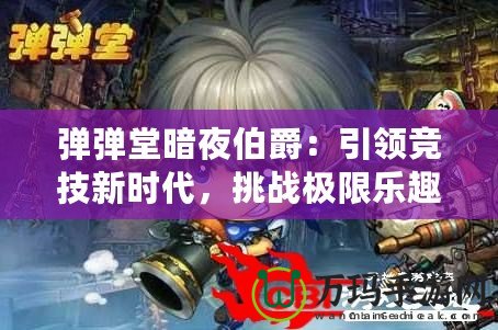 彈彈堂暗夜伯爵：引領(lǐng)競(jìng)技新時(shí)代，挑戰(zhàn)極限樂(lè)趣