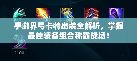 手游界弓卡特出裝全解析，掌握最佳裝備組合稱霸戰(zhàn)場(chǎng)！