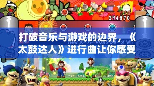 打破音樂與游戲的邊界，《太鼓達(dá)人》進(jìn)行曲讓你感受最熱血的節(jié)奏！