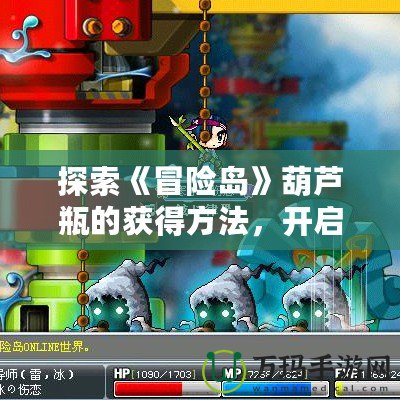 探索《冒險(xiǎn)島》葫蘆瓶的獲得方法，開啟你的冒險(xiǎn)之旅！