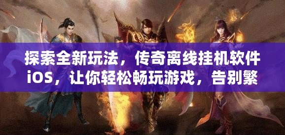 探索全新玩法，傳奇離線掛機(jī)軟件iOS，讓你輕松暢玩游戲，告別繁瑣操作！