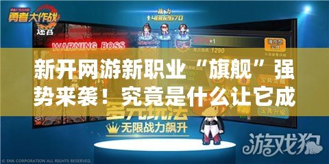 新開網(wǎng)游新職業(yè)“旗艦”強(qiáng)勢來襲！究竟是什么讓它成為焦點？