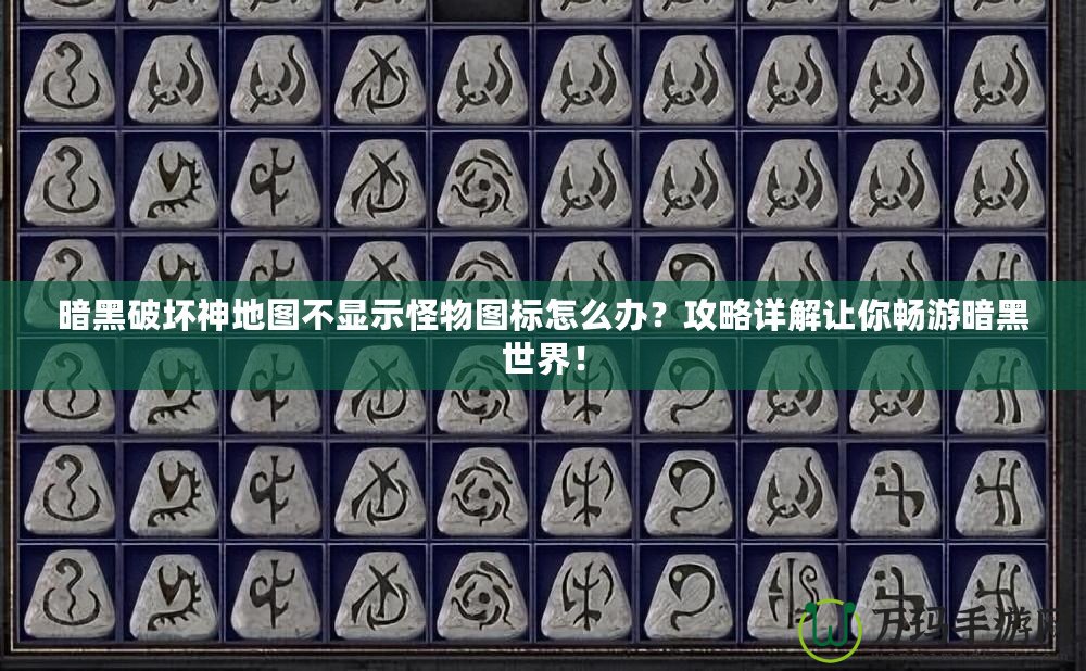 暗黑破壞神地圖不顯示怪物圖標怎么辦？攻略詳解讓你暢游暗黑世界！