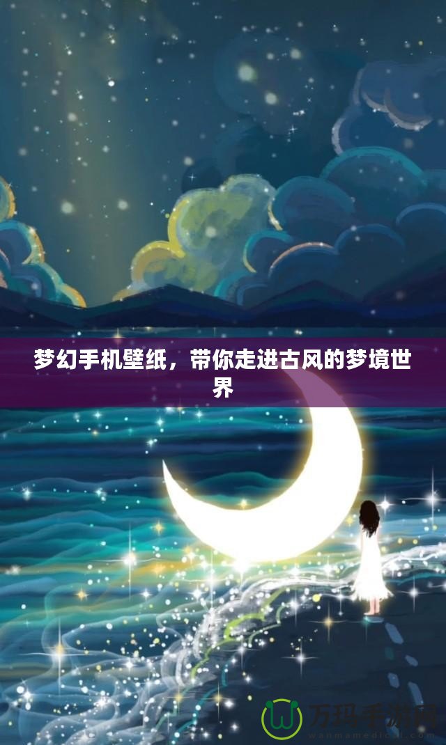 夢(mèng)幻手機(jī)壁紙，帶你走進(jìn)古風(fēng)的夢(mèng)境世界