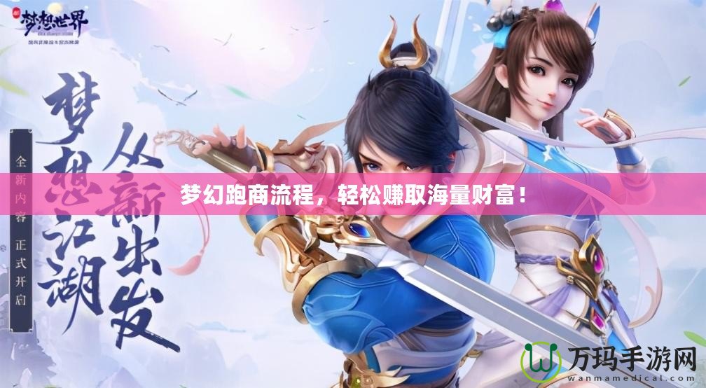 夢(mèng)幻跑商流程，輕松賺取海量財(cái)富！