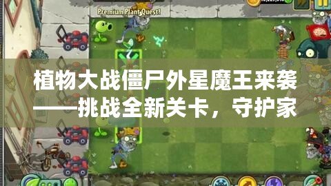 植物大戰(zhàn)僵尸外星魔王來襲——挑戰(zhàn)全新關(guān)卡，守護家園的終極之戰(zhàn)！