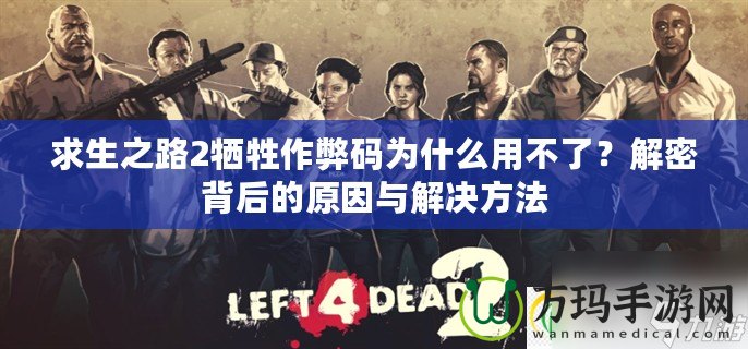 求生之路2犧牲作弊碼為什么用不了？解密背后的原因與解決方法
