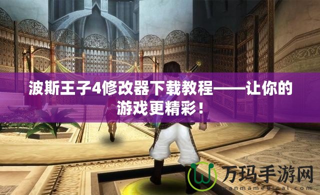 波斯王子4修改器下載教程——讓你的游戲更精彩！