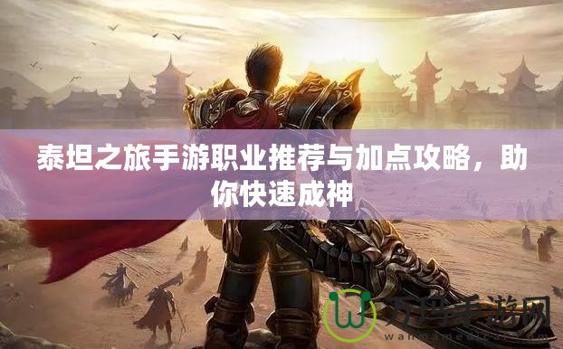 泰坦之旅手游職業(yè)推薦與加點(diǎn)攻略，助你快速成神