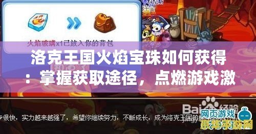 洛克王國火焰寶珠如何獲得：掌握獲取途徑，點(diǎn)燃游戲激情！