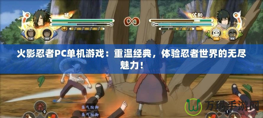火影忍者PC單機游戲：重溫經(jīng)典，體驗忍者世界的無盡魅力！