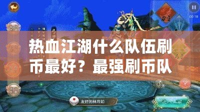 熱血江湖什么隊(duì)伍刷幣最好？最強(qiáng)刷幣隊(duì)伍揭秘！