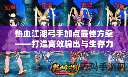 熱血江湖弓手加點(diǎn)最佳方案——打造高效輸出與生存力兼?zhèn)涞墓? title=