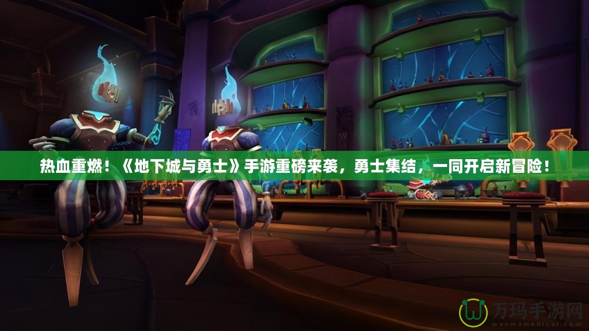 熱血重燃！《地下城與勇士》手游重磅來(lái)襲，勇士集結(jié)，一同開啟新冒險(xiǎn)！