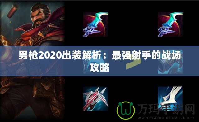 男槍2020出裝解析：最強射手的戰(zhàn)場攻略