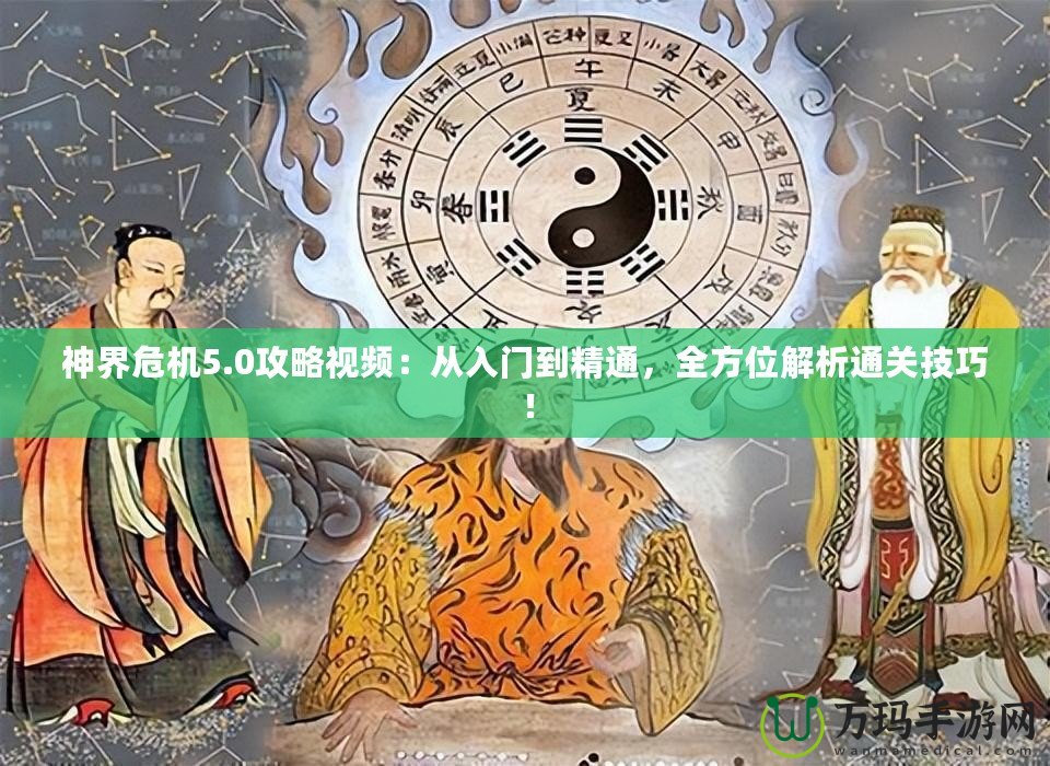 神界危機(jī)5.0攻略視頻：從入門到精通，全方位解析通關(guān)技巧！