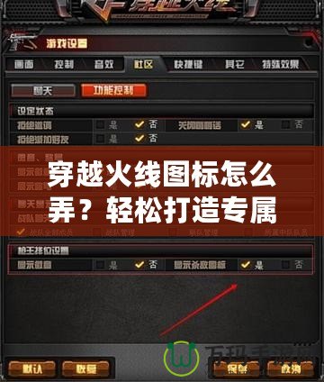 穿越火線圖標(biāo)怎么弄？輕松打造專屬個(gè)性圖標(biāo)的方法與技巧