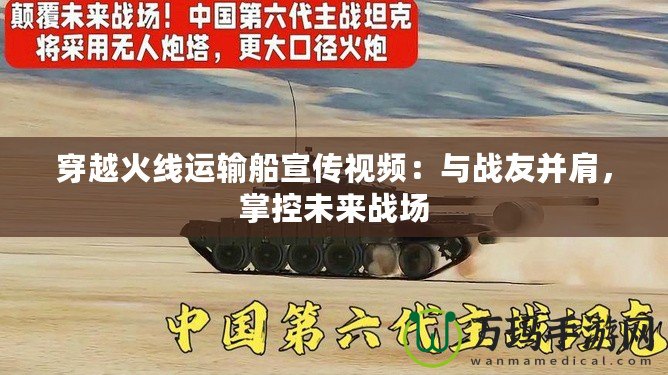 穿越火線運(yùn)輸船宣傳視頻：與戰(zhàn)友并肩，掌控未來(lái)戰(zhàn)場(chǎng)