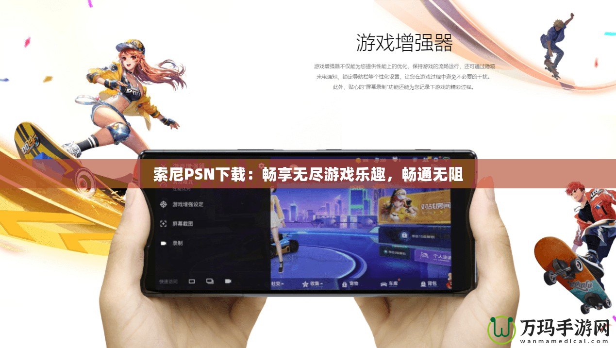 索尼PSN下載：暢享無(wú)盡游戲樂(lè)趣，暢通無(wú)阻