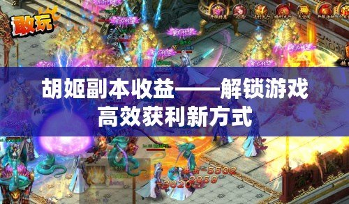 胡姬副本收益——解鎖游戲高效獲利新方式