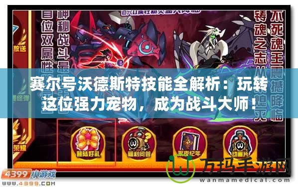 賽爾號(hào)沃德斯特技能全解析：玩轉(zhuǎn)這位強(qiáng)力寵物，成為戰(zhàn)斗大師！