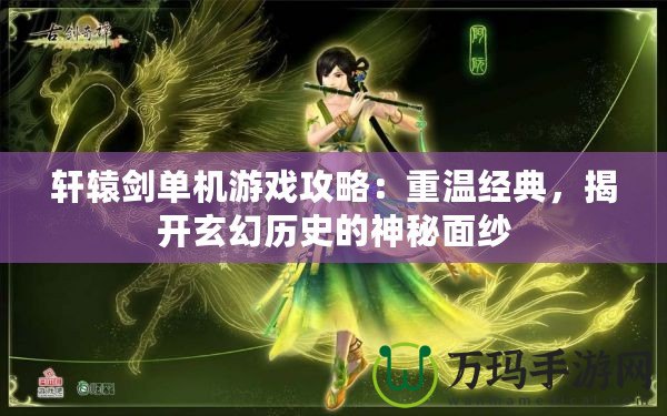 軒轅劍單機(jī)游戲攻略：重溫經(jīng)典，揭開玄幻歷史的神秘面紗