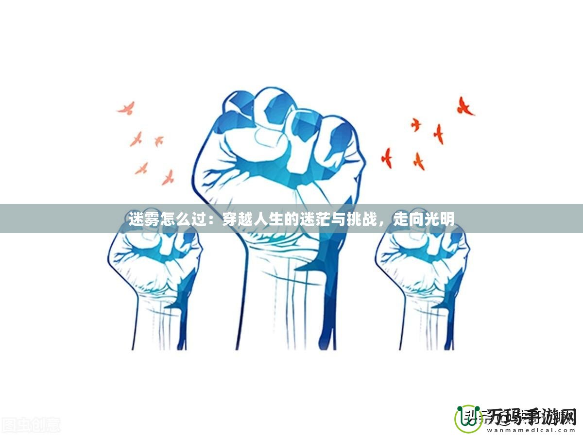 迷霧怎么過(guò)：穿越人生的迷茫與挑戰(zhàn)，走向光明