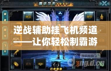 逆戰(zhàn)輔助掛飛機(jī)頻道——讓你輕松制霸游戲世界！