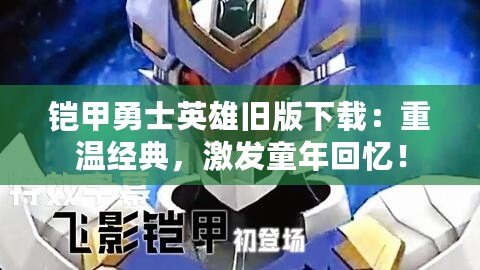 鎧甲勇士英雄舊版下載：重溫經(jīng)典，激發(fā)童年回憶！