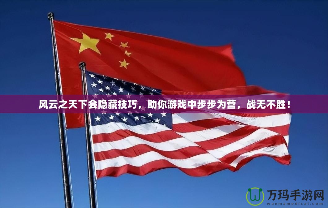風(fēng)云之天下會(huì)隱藏技巧，助你游戲中步步為營，戰(zhàn)無不勝！