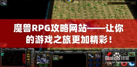 魔獸RPG攻略網(wǎng)站——讓你的游戲之旅更加精彩！