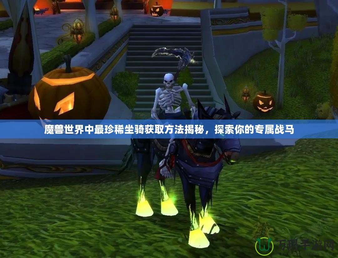 魔獸世界中最珍稀坐騎獲取方法揭秘，探索你的專屬戰(zhàn)馬