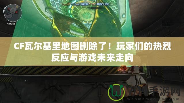 CF瓦爾基里地圖刪除了！玩家們的熱烈反應(yīng)與游戲未來走向