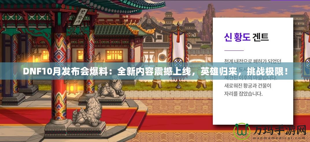 DNF10月發(fā)布會爆料：全新內(nèi)容震撼上線，英雄歸來，挑戰(zhàn)極限！