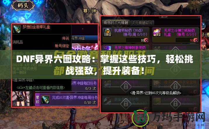 DNF異界六圖攻略：掌握這些技巧，輕松挑戰(zhàn)強敵，提升裝備！
