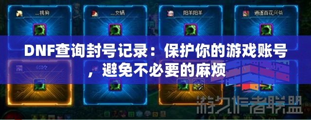 DNF查詢封號記錄：保護你的游戲賬號，避免不必要的麻煩