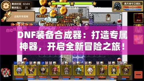 DNF裝備合成器：打造專(zhuān)屬神器，開(kāi)啟全新冒險(xiǎn)之旅！