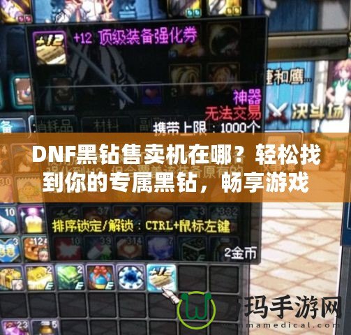 DNF黑鉆售賣機在哪？輕松找到你的專屬黑鉆，暢享游戲特權(quán)