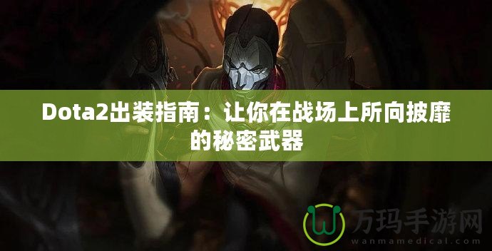 Dota2出裝指南：讓你在戰(zhàn)場(chǎng)上所向披靡的秘密武器
