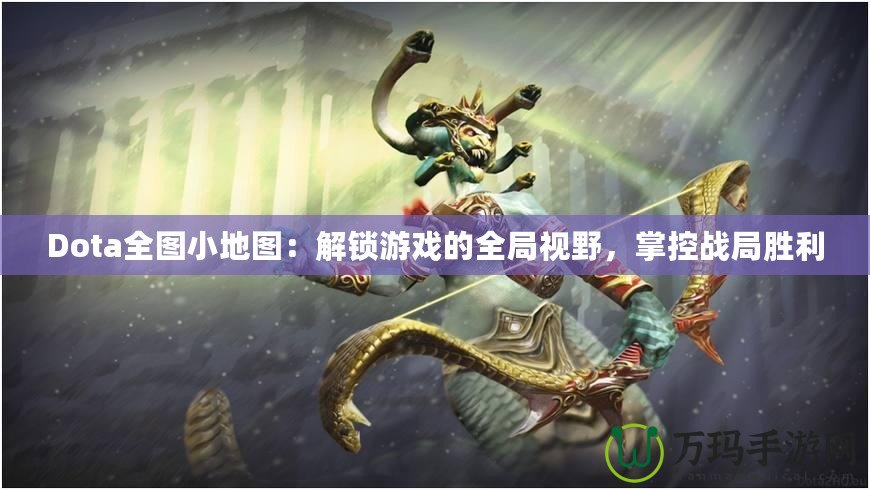 Dota全圖小地圖：解鎖游戲的全局視野，掌控戰(zhàn)局勝利