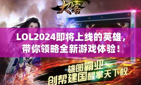 LOL2024即將上線的英雄，帶你領(lǐng)略全新游戲體驗(yàn)！